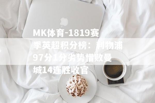 MK体育-1819赛季英超积分榜：利物浦97分1分劣势惜败曼城14连胜收官