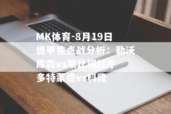 MK体育-8月19日德甲焦点战分析：勒沃库森vs莱比锡红牛 多特蒙德vs科隆